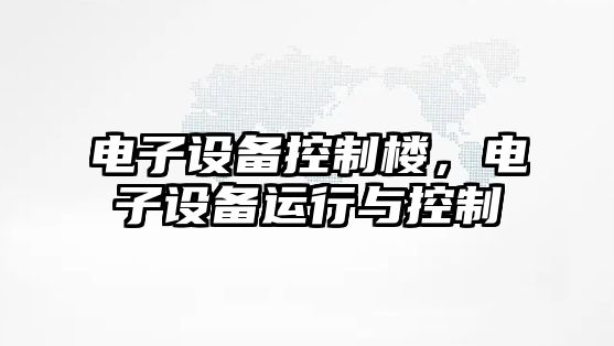 電子設備控制樓，電子設備運行與控制