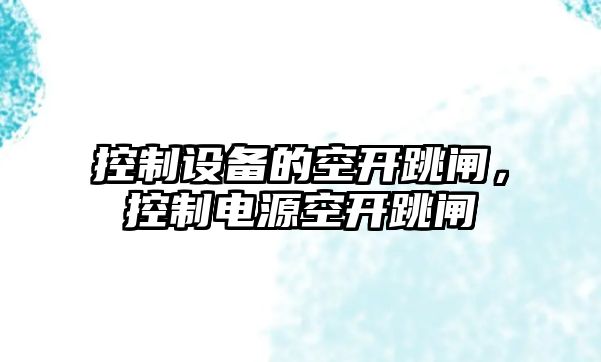 控制設備的空開(kāi)跳閘，控制電源空開(kāi)跳閘