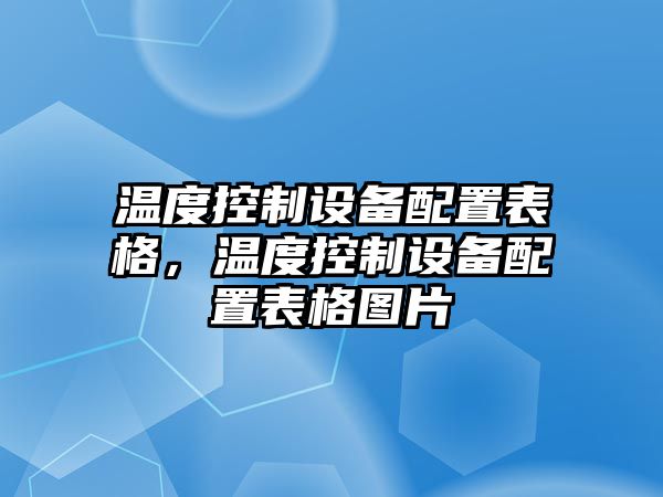 溫度控制設備配置表格，溫度控制設備配置表格圖片