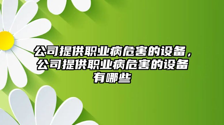 公司提供職業(yè)病危害的設備，公司提供職業(yè)病危害的設備有哪些