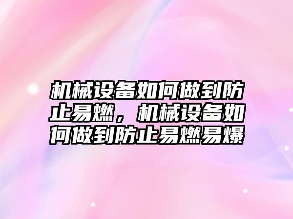 機械設備如何做到防止易燃，機械設備如何做到防止易燃易爆