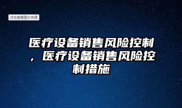 醫療設備銷(xiāo)售風(fēng)險控制，醫療設備銷(xiāo)售風(fēng)險控制措施