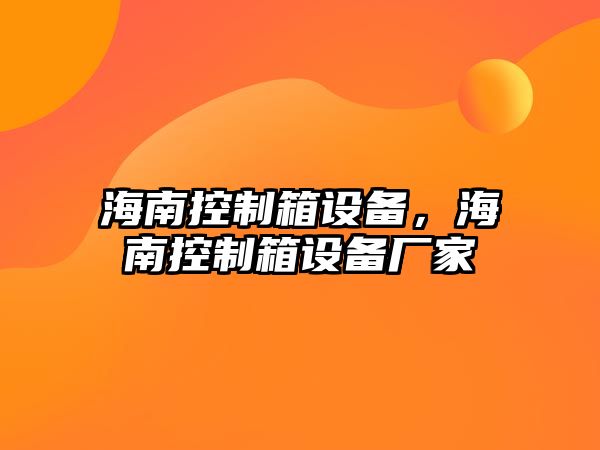 海南控制箱設備，海南控制箱設備廠(chǎng)家