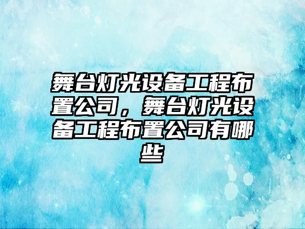 舞臺燈光設備工程布置公司，舞臺燈光設備工程布置公司有哪些