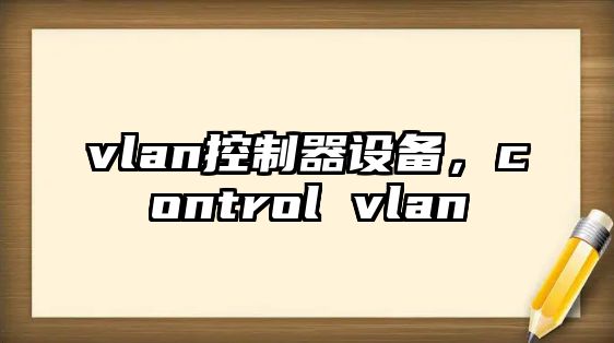 vlan控制器設備，control vlan