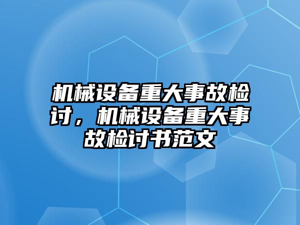 機械設備重大事故檢討，機械設備重大事故檢討書(shū)范文