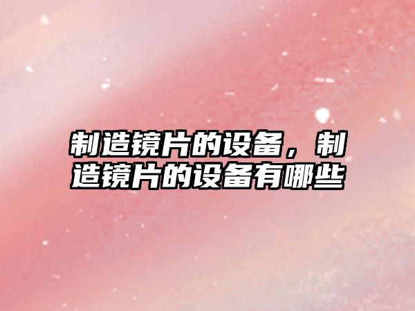 制造鏡片的設備，制造鏡片的設備有哪些