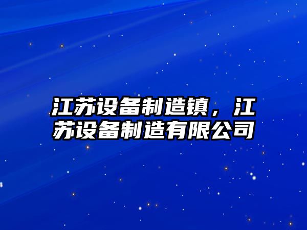 江蘇設備制造鎮，江蘇設備制造有限公司
