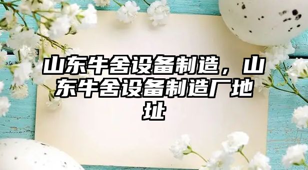 山東牛舍設備制造，山東牛舍設備制造廠(chǎng)地址