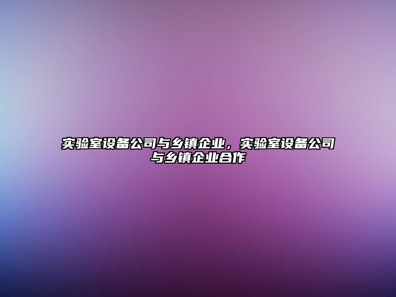 實(shí)驗室設備公司與鄉鎮企業(yè)，實(shí)驗室設備公司與鄉鎮企業(yè)合作