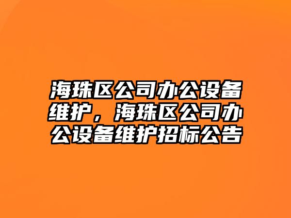 海珠區公司辦公設備維護，海珠區公司辦公設備維護招標公告