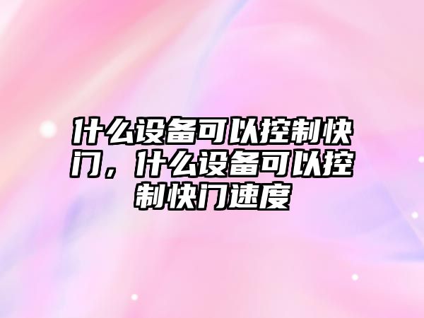 什么設備可以控制快門(mén)，什么設備可以控制快門(mén)速度