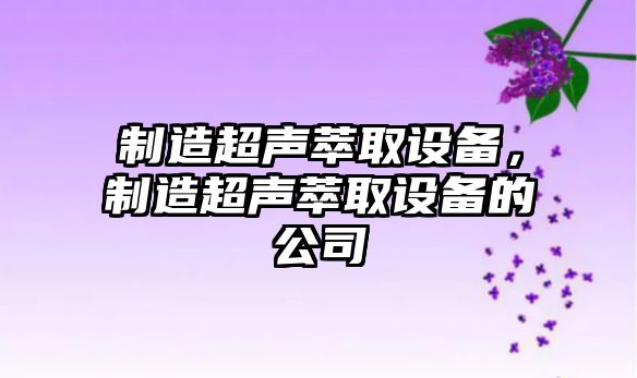 制造超聲萃取設備，制造超聲萃取設備的公司