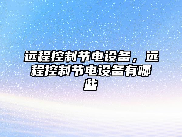 遠程控制節電設備，遠程控制節電設備有哪些