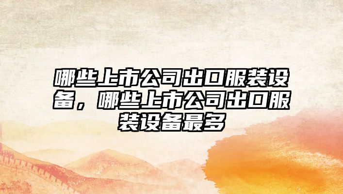 哪些上市公司出口服裝設備，哪些上市公司出口服裝設備最多