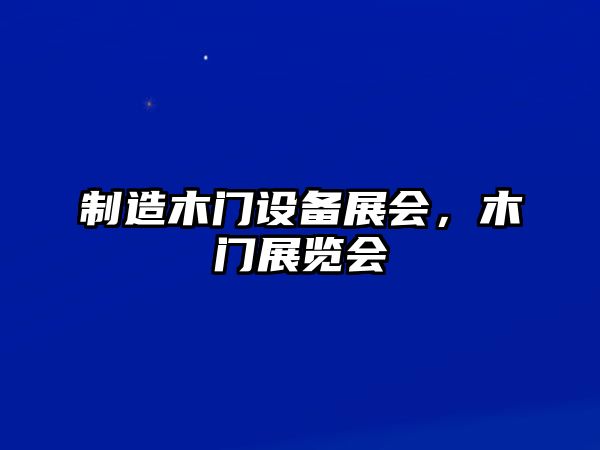 制造木門(mén)設備展會(huì )，木門(mén)展覽會(huì )