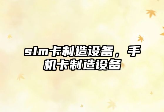sim卡制造設備，手機卡制造設備