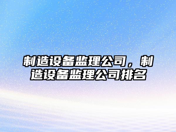 制造設備監理公司，制造設備監理公司排名