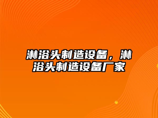 淋浴頭制造設備，淋浴頭制造設備廠(chǎng)家