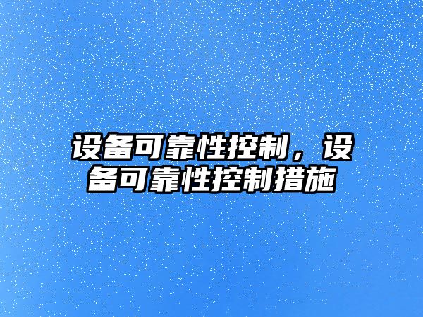 設(shè)備可靠性控制，設(shè)備可靠性控制措施