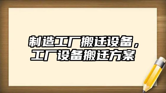 制造工廠(chǎng)搬遷設備，工廠(chǎng)設備搬遷方案