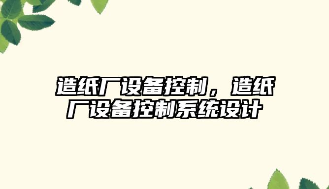造紙廠(chǎng)設備控制，造紙廠(chǎng)設備控制系統設計