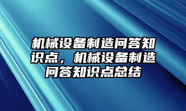 機械設備制造問(wèn)答知識點(diǎn)，機械設備制造問(wèn)答知識點(diǎn)總結