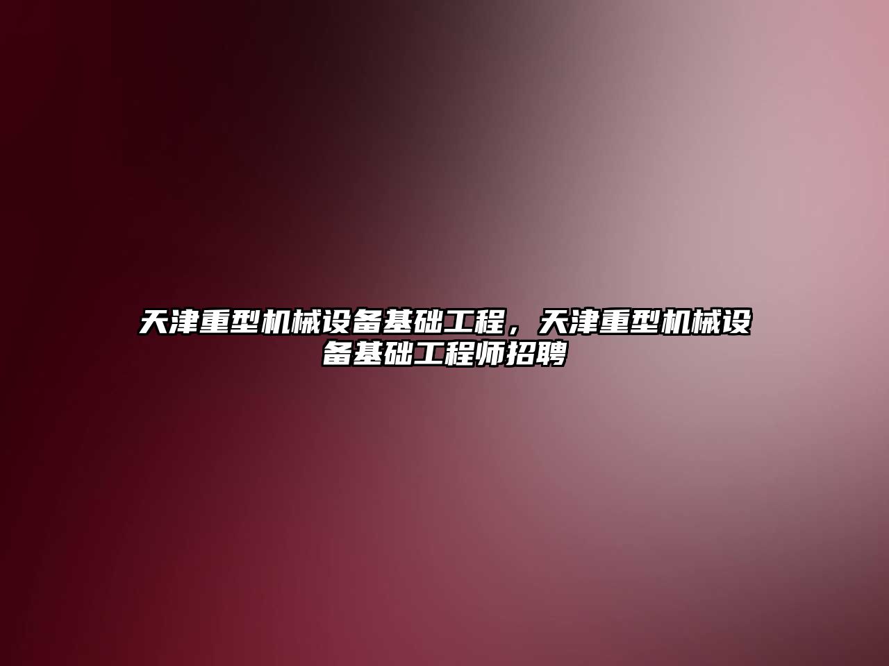 天津重型機械設備基礎工程，天津重型機械設備基礎工程師招聘