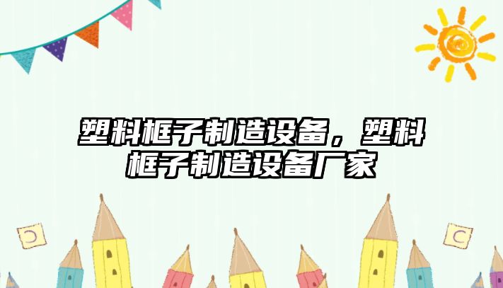 塑料框子制造設備，塑料框子制造設備廠(chǎng)家