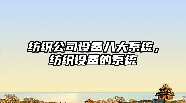 紡織公司設備八大系統，紡織設備的系統