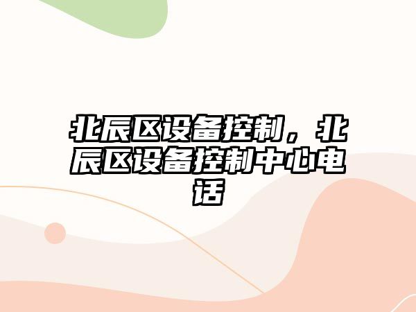 北辰區設備控制，北辰區設備控制中心電話(huà)