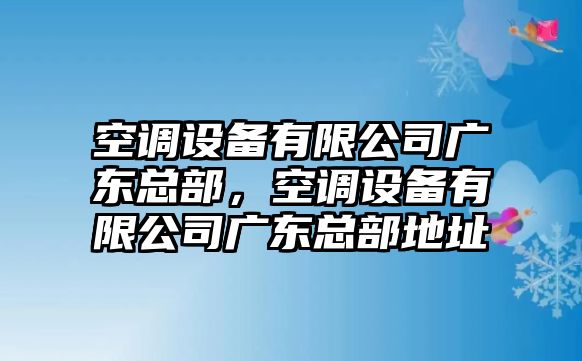 空調設備有限公司廣東總部，空調設備有限公司廣東總部地址