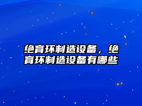 絕育環(huán)制造設備，絕育環(huán)制造設備有哪些