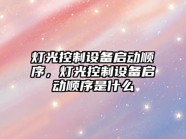 燈光控制設備啟動(dòng)順序，燈光控制設備啟動(dòng)順序是什么