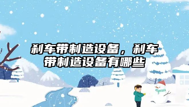 剎車(chē)帶制造設備，剎車(chē)帶制造設備有哪些