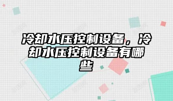 冷卻水壓控制設備，冷卻水壓控制設備有哪些