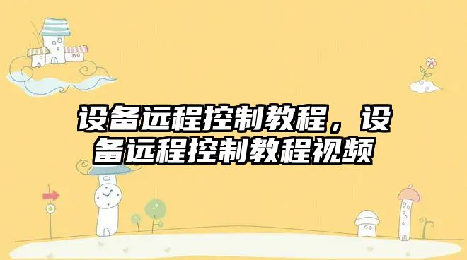 設備遠程控制教程，設備遠程控制教程視頻