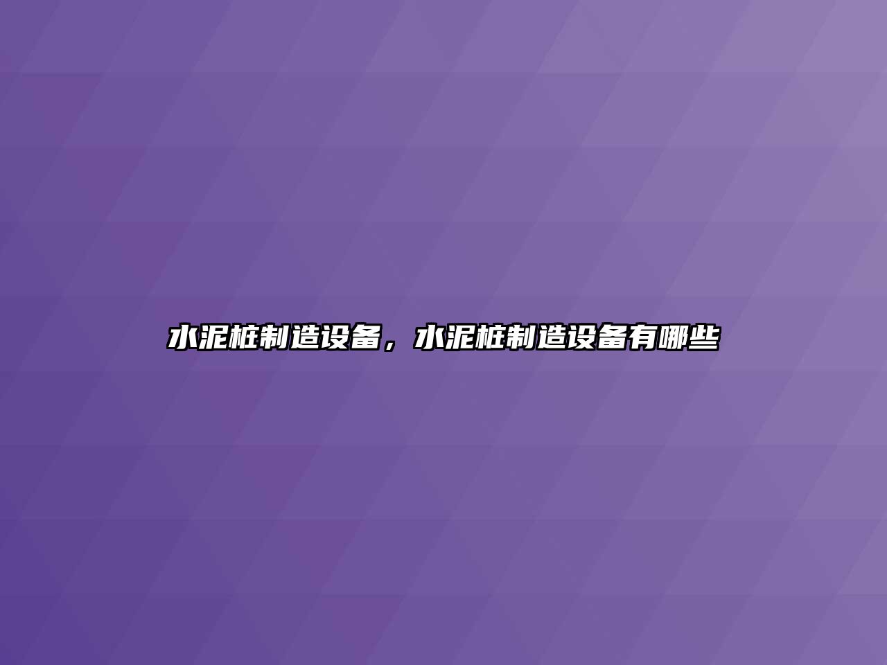 水泥樁制造設備，水泥樁制造設備有哪些