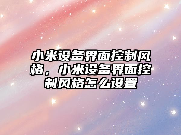 小米設備界面控制風(fēng)格，小米設備界面控制風(fēng)格怎么設置