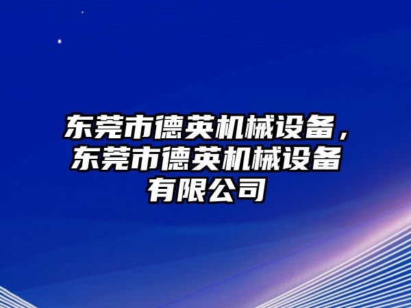 東莞市德英機械設備，東莞市德英機械設備有限公司