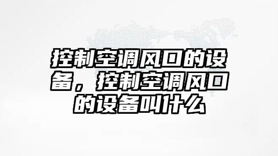 控制空調風(fēng)口的設備，控制空調風(fēng)口的設備叫什么