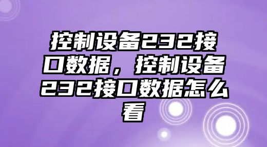 控制設備232接口數據，控制設備232接口數據怎么看