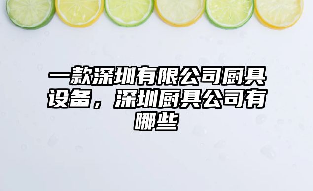 一款深圳有限公司廚具設備，深圳廚具公司有哪些