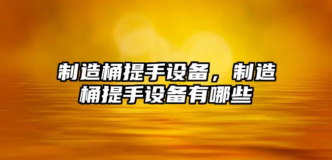 制造桶提手設備，制造桶提手設備有哪些