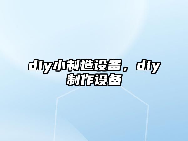 diy小制造設備，diy制作設備