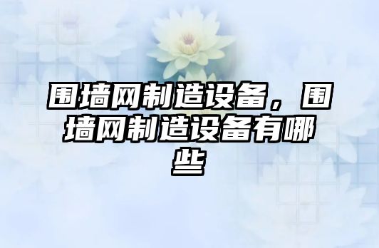 圍墻網(wǎng)制造設備，圍墻網(wǎng)制造設備有哪些