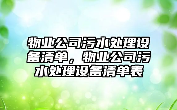 物業(yè)公司污水處理設備清單，物業(yè)公司污水處理設備清單表