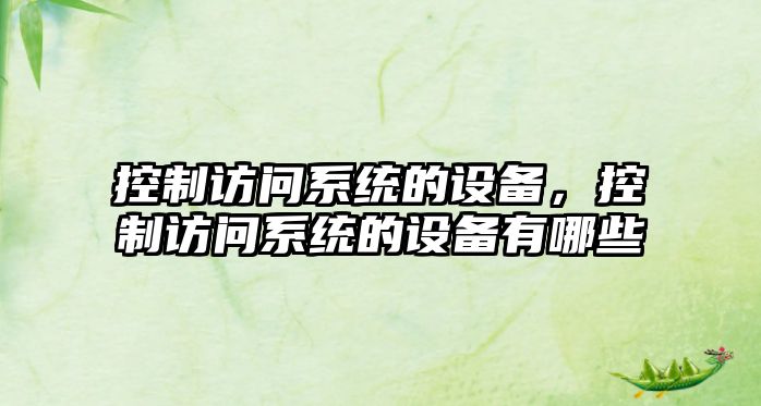 控制訪(fǎng)問(wèn)系統的設備，控制訪(fǎng)問(wèn)系統的設備有哪些