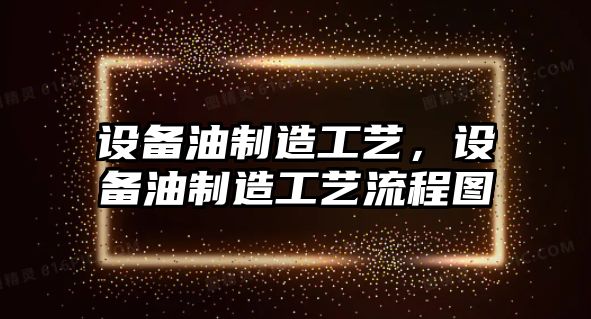 設備油制造工藝，設備油制造工藝流程圖