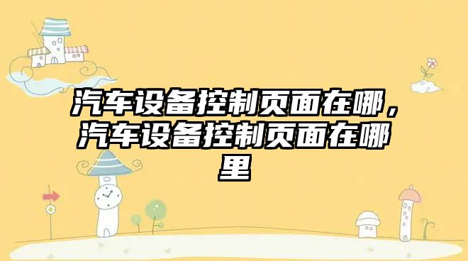 汽車(chē)設備控制頁(yè)面在哪，汽車(chē)設備控制頁(yè)面在哪里